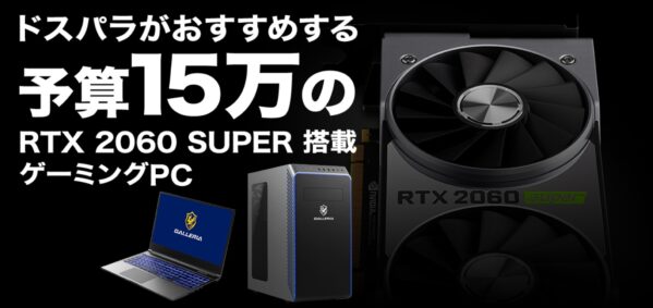 ドスパラがすすめる予算15万円のRTX2060SUPER搭載のゲーミングPC特集