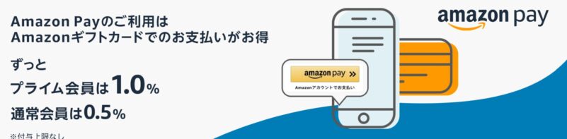 Amazon Payの還元率アップキャンペーン_Amazonギフトカード利用で通常会員は0.5%&プライム会員は1%のポイント還元にアップ