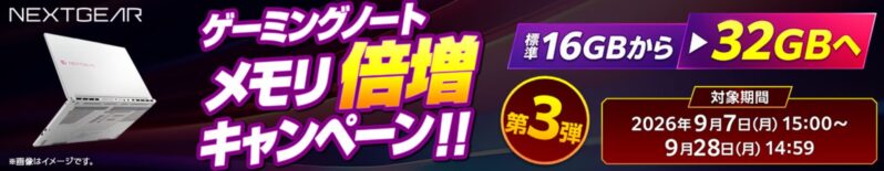 2026年9月28日(月)14時59分まで期間限定で実施の【NEXTGEAR】ゲーミングノート メモリ倍増キャンペーン第三弾