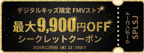デジタルキッズ限定-FMVストアで使える追加で最大9,900円OFFシークレットクーポン（有効期限：2026年12月9日まで）